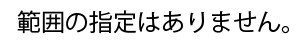 範囲の指定はありません